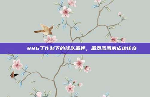 🎉 996工作制下的球队重建，重塑蓝图的成功传奇