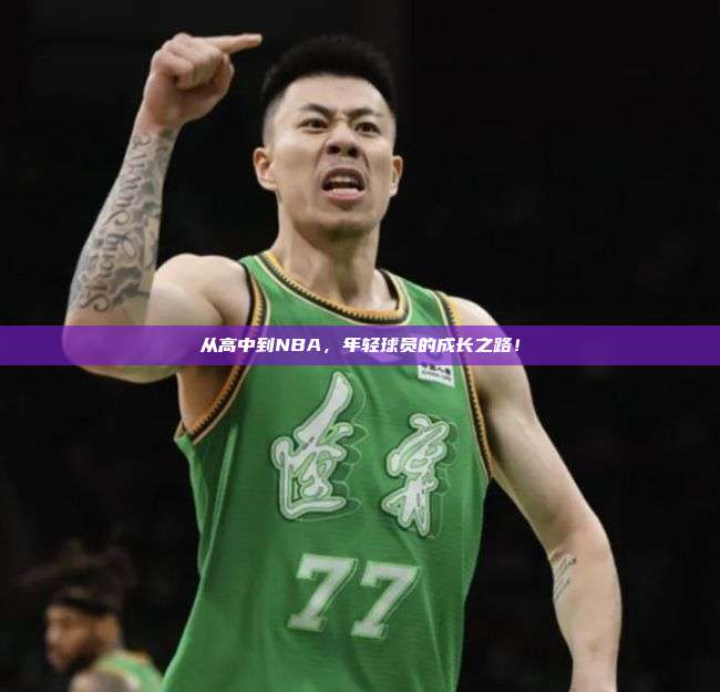 从高中到NBA，年轻球员的成长之路！